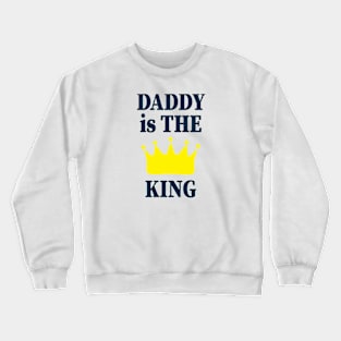 Daddy is the king funny family Crewneck Sweatshirt